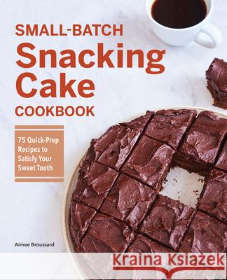 Small-Batch Snacking Cake Cookbook: 75 Quick-Prep Recipes to Satisfy Your Sweet Tooth Aimee Broussard 9781638786023 Rockridge Press - książka