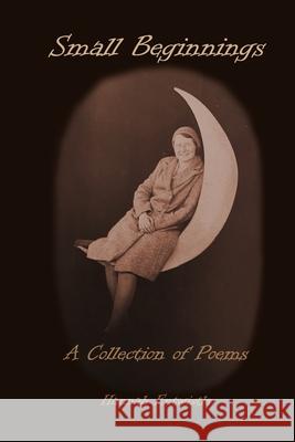 Small Beginnings: A Collection of Poems Hannah Entwistle, Brigid Morrigan 9780645376289 Jumble Books and Publishers - książka