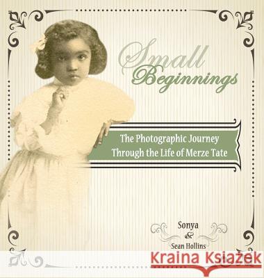 Small Beginnings: The Photographic Journey of the Life of Merze Tate Sonya Hollins, Sean Hollins 9780999133477 Community Voices - książka