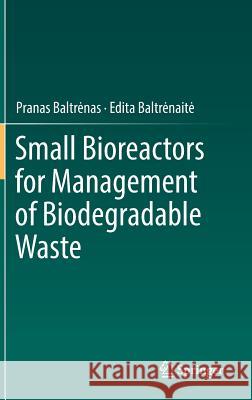 Small Bioreactors for Management of Biodegradable Waste Pranas Baltrenas Edita Baltrenaite 9783319782102 Springer - książka