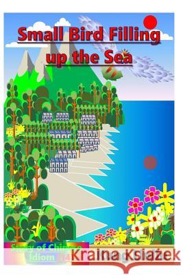 Small Bird Filling Up the Sea: Story of Chinese Idiom (14) Kung Linliu 9781790889624 Independently Published - książka