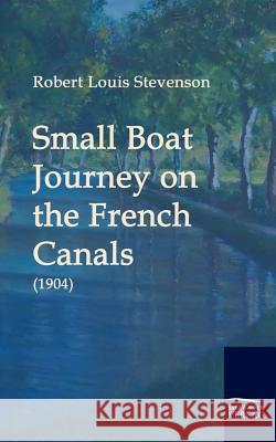 Small Boat Journey on the French Canals (1904) Stevenson, Robert L.   9783861950516 Salzwasser-Verlag im Europäischen Hochschulve - książka