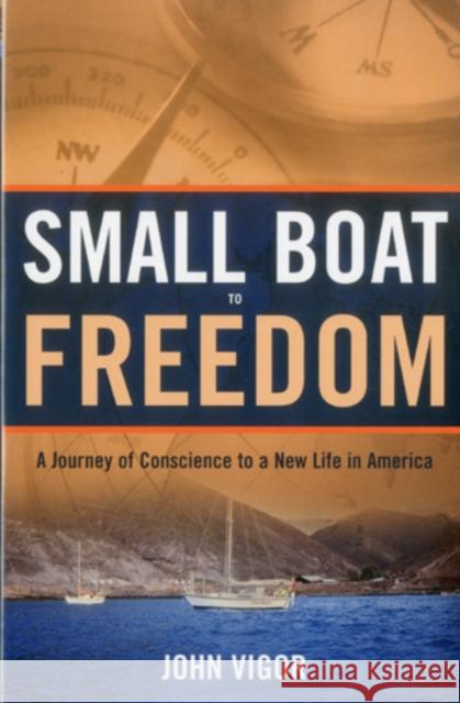 Small Boat to Freedom: A Journey of Conscience to a New Life in America Vigor, John 9781574093032 Sheridan House - książka