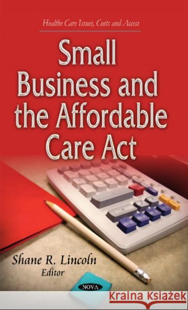 Small Business & the Affordable Care Act Shane R Lincoln 9781631178986 Nova Science Publishers Inc - książka