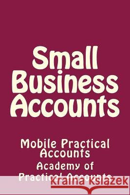 Small Business Accounts: Mobile Practical Accounts Academy of Practical Accounts 9781720643319 Createspace Independent Publishing Platform - książka