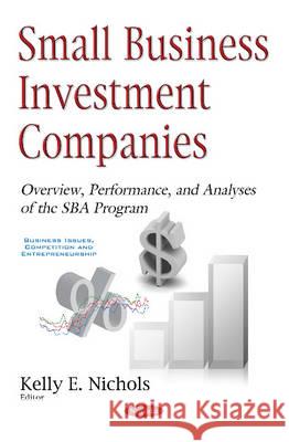 Small Business Investment Companies: Overview, Performance, & Analyses of the SBA Program Kelly E Nichols 9781634858717 Nova Science Publishers Inc - książka