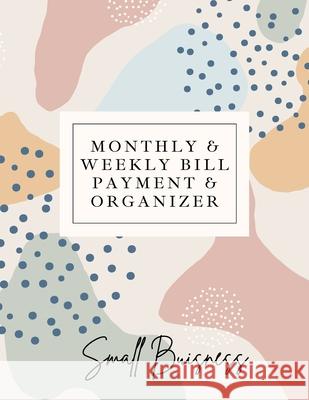 Small Business Monthly & Weekly Bill Payment & Organizer: Simple Financial Journal Keep Your Budget Organized Optimal Format Notebook (8,5