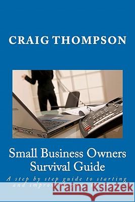 Small Business Owners Survival Guide: A step by step guide to starting and improving your business Thompson, Craig 9781456333959 Createspace - książka