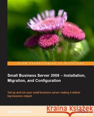 Small Business Server 2008 - Installation, Migration, and Configuration David Overton 9781847196309 Packt Publishing - książka