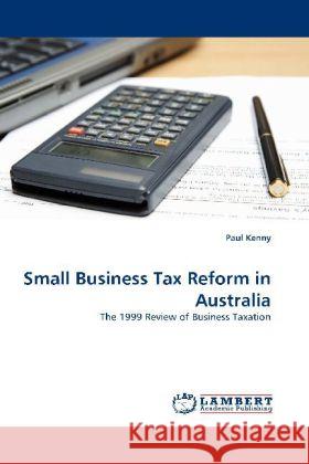 Small Business Tax Reform in Australia : The 1999 Review of Business Taxation Kenny, Paul 9783838323664 LAP Lambert Academic Publishing - książka