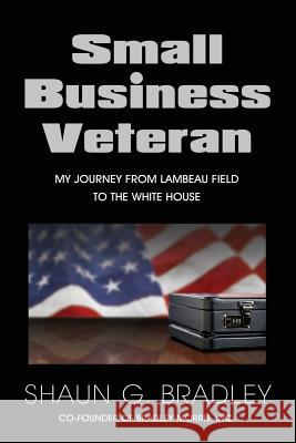 Small Business Veteran: My Journey from Lambeau Field to the White House Shaun G Bradley 9781597553889 Advantage Business - książka