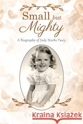 Small but Mighty: A Biography of Judy Marks Pauly Craig Pauly 9781977262318 Outskirts Press - książka