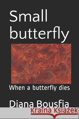 Small butterfly: When a butterfly dies Diana Bousfia 9781723874772 Independently Published - książka