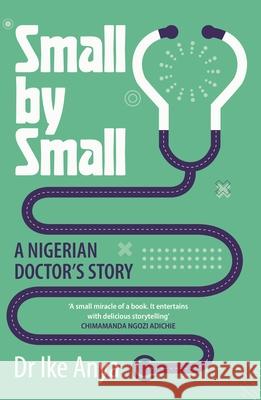 Small by Small: A Nigerian Doctor's Story Ike Anya 9781837262397 Canongate Books - książka