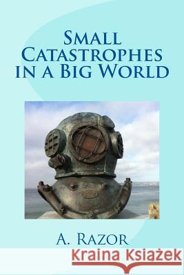 Small Catastrophes in a Big World A. Razor 9781481089975 Createspace - książka