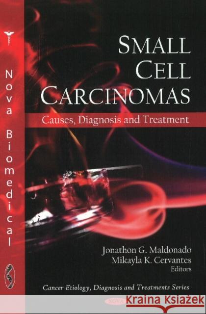 Small Cell Carcinomas: Causes, Diagnosis & Treatment Jonathon G Maldonado, Mikayla K Cervantes 9781607417873 Nova Science Publishers Inc - książka