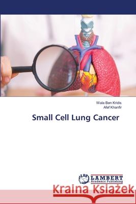 Small Cell Lung Cancer BEN KRIDIS, Wala, Khanfir, Afef 9786209440328 LAP Lambert Academic Publishing - książka
