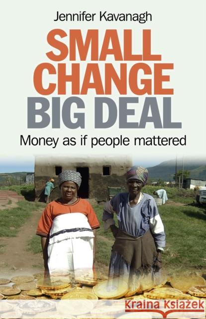 Small Change, Big Deal – Money as if people mattered Jennifer Kavanagh 9781780993133 John Hunt Publishing - książka