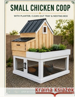 Small Chicken Coop: With Planter, Clean-Out Tray & Nesting Box Daoudi, Mostafa 9798193146049 Independently Published - książka