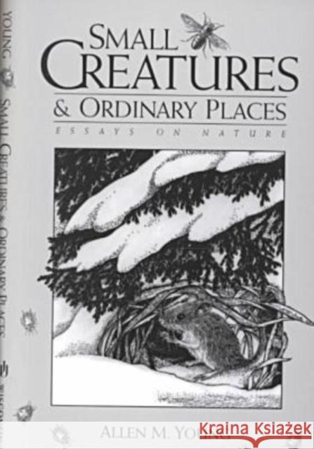 Small Creatures and Ordinary Places: Essays on Nature Young, Allen M. 9780299169640 University of Wisconsin Press - książka