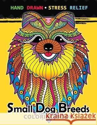 Small Dog Breeds Coloring Book: Yorkshire Terrier, Shih Tzu, Pomeranian, Chihuahua, Pug, Silky Terrier and puppy Tiny Cactus Publishing 9781975775322 Createspace Independent Publishing Platform - książka