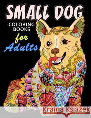 Small Dog Coloring Book for ADULTS: Dog and Puppy Coloring Book Easy, Fun, Beautiful Coloring Pages Kodomo Publishing 9781986724043 Createspace Independent Publishing Platform - książka