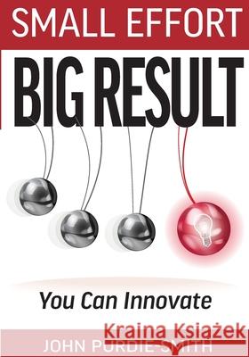 Small Effort Big Result: You Can Innovate John Purdie-Smith 9781764126991 Delphian Books - książka
