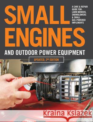 Small Engines and Outdoor Power Equipment, Updated 2nd Edition: A Care & Repair Guide For: Lawn Mowers, Snowblowers & Small Gas-Powered Imple Editors of Cool Springs Press 9780760368787 Cool Springs Press - książka