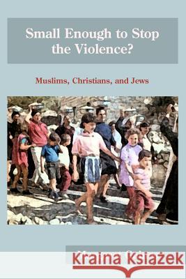 Small Enough to Stop the Violence?: Muslims, Christians, and Jews Margaret Gaines 9781935931188 Cherohala Press - książka