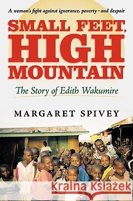 Small Feet, High Mountain: The Story of Edith Wakumire Spivey, Margaret 9781449035815 Authorhouse - książka