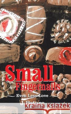 Small Fingernails: Even Less Love J. Peters 9781728313153 Authorhouse - książka