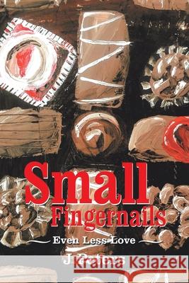 Small Fingernails: Even Less Love J. Peters 9781728313177 Authorhouse - książka