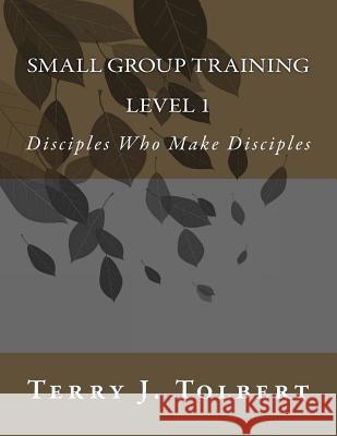 Small Group Training - LEVEL 1: Disciples Who Make Disciples Steve Cordle Terry J. Tolbert 9781548500436 Createspace Independent Publishing Platform - książka