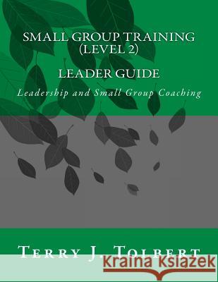Small Group Training (Level 2) - LEADER: Leadership and Small Group Coaching Steve Cordle Terry J. Tolbert 9781548507053 Createspace Independent Publishing Platform - książka