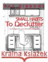 Small Habits To De-Clutter & Organize Your Home In A Big Way Gibbons, Ras a. 9781534725713 Createspace Independent Publishing Platform