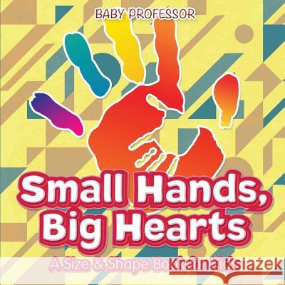 Small Hands, Big Hearts A Size & Shape Book for Kids Baby Professor 9781541903425 Baby Professor - książka