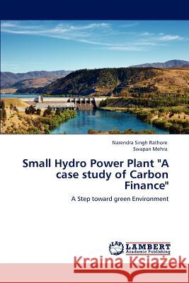 Small Hydro Power Plant A case study of Carbon Finance Rathore, Narendra Singh 9783847313625 LAP Lambert Academic Publishing AG & Co KG - książka