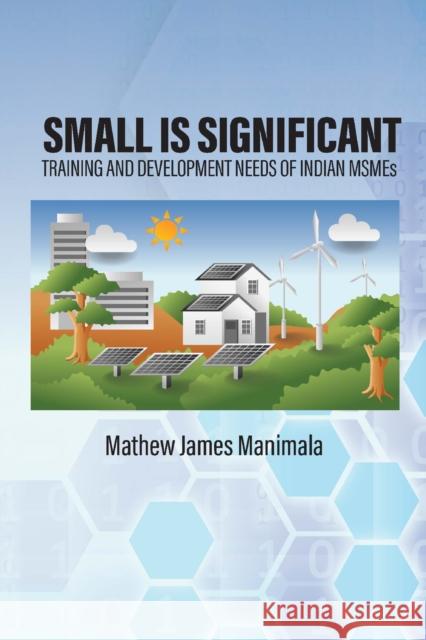 Small is Significant: Training and Development Needs of Indian MSMEs Mathew James (Retired, Indian Institute of Management Bangalore (IIMB), India) Manimala 9781837085354 Emerald Publishing Limited - książka