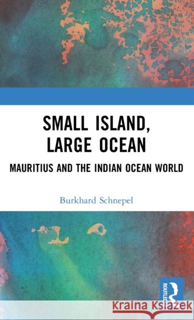 Small Island, Large Ocean: Mauritius and the Indian Ocean World Burkhard Schnepel 9781032498263 Routledge - książka