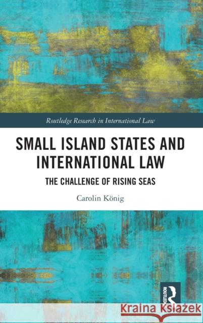 Small Island States & International Law: The Challenge of Rising Seas König, Carolin 9781032204420 Taylor & Francis Ltd - książka