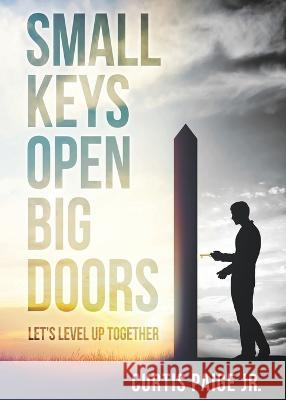 Small Keys Open Big Doors: Let's level up together Curtis E Paige   9798986064949 Curtis Paige Jr. - książka