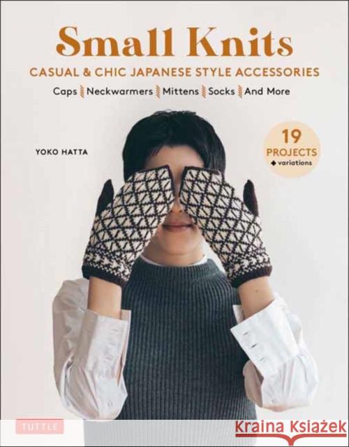 Small Knits: Casual & Chic Japanese Style Accessories: (19 Projects + Variations) Yoko Hatta 9780804858618 Tuttle Publishing - książka