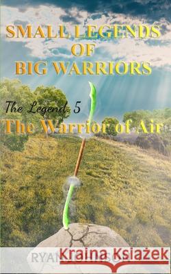 Small Legends of Big Warriors (Legend 5): The Warrior of Air Elisha Dracoulis Ryan Johnson 9781081619954 Independently Published - książka