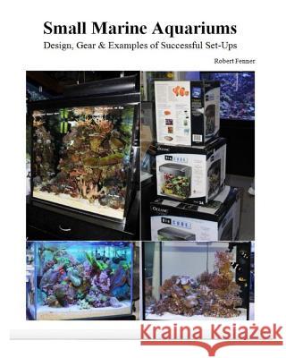 Small Marine Aquariums: Design, Gear & Examples of Successful Set-Ups Robert Fenner 9781494837266 Createspace - książka