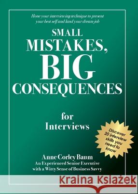 Small Mistakes, Big Consequences, for Interviews: Hone your interviewing technique to present your best self and land your dream job Anne Corley Baum 9781950459001 Vision Accomplished, LLC - książka