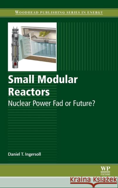 Small Modular Reactors: Nuclear Power Fad or Future? Ingersoll, Daniel T   9780081002520 Elsevier Science - książka