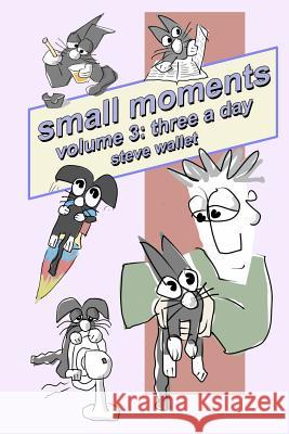 small moments, volume 3: three a day Steve Wallet 9781364800239 Blurb - książka