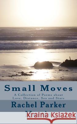 Small Moves: A Collection of Poems about Love, Distance, Sea and Stars Rachel Parker Martin 9781482700619 Createspace - książka