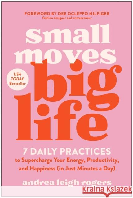 Small Moves, Big Life: 7 Daily Practices to Supercharge Your Energy, Productivity, and Happiness (in Just Minutes a Day) Andrea Leigh Rogers 9781637747452 Benbella Books - książka