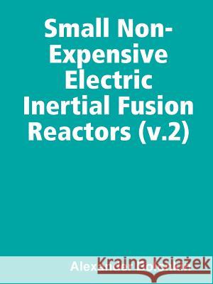 Small Non-Expensive Electric Inertial Fusion Reactors (v.2) Bolonkin, Alexander 9780359527700 Lulu.com - książka